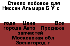 Стекло лобовое для Ниссан Альмира Б/У с 2014 года. › Цена ­ 5 000 - Все города Авто » Продажа запчастей   . Московская обл.,Звенигород г.